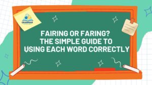 Fairing or Faring The Simple Guide to Using Each Word Correctly