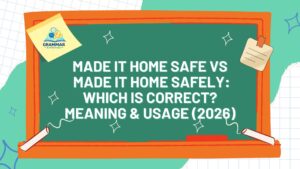Made It Home Safe vs Made It Home Safely Which Is Correct Meaning & Usage (2026)
